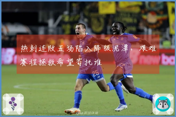 热刺连败五场陷入降级泥潭,艰难赛程拯救希望寄托谁