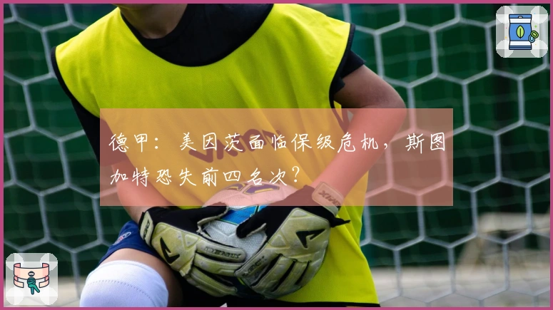 德甲：美因茨面临保级危机，斯图加特恐失前四名次？