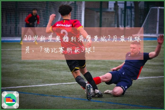 20岁新星奥赖利荣膺曼城2月最佳球员，7场比赛斩获3球！