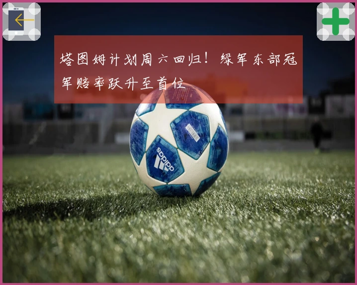 塔图姆计划周六回归！绿军东部冠军赔率跃升至首位